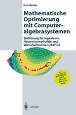 Mathematische Optimierung mit Computeralgebrasystemen: Einführung für Ingenieure, Naturwissenschaflter und Wirtschaftswissenschaftler unter Anwendung von MATHEMATICA, MAPLE, MATHCAD, MATLAB und EXCEL