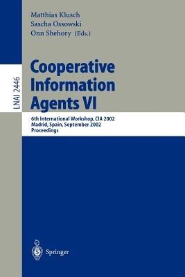 Cooperative Information Agents VI: 6th International Workshop, CIA 2002, Madrid, Spain, September 18 - 20, 2002. Proceedings - cover