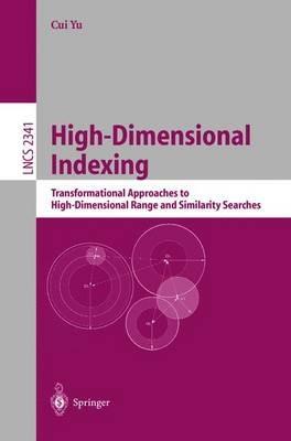 High-Dimensional Indexing: Transformational Approaches to High-Dimensional Range and Similarity Searches - Cui Yu - cover
