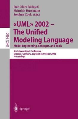 UML 2002 - The Unified Modeling Language: Model Engineering, Concepts, and Tools: 5th International Conference, Dresden, Germany, September 30 October 4, 2002. Proceedings - cover