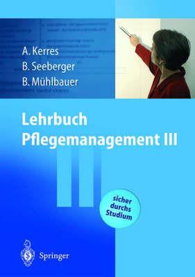 Lehrbuch Pflegemanagement III - Andrea Kerres,Bernd Seeberger,Bernd H. Mühlbauer - cover