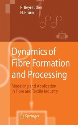 Dynamics of Fibre Formation and Processing: Modelling and Application in Fibre and Textile Industry - Roland Beyreuther,Harald Brünig - cover