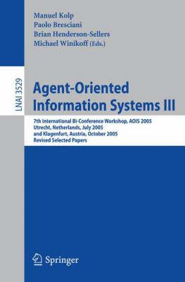 Agent-Oriented Information Systems III: 7th International Bi-Conference Workshop, AOIS 2005, Utrecht, The Netherlands, July 26, 2005, and Klagenfurt, Austria, October 27, 2005, Revised Selected Papers - cover
