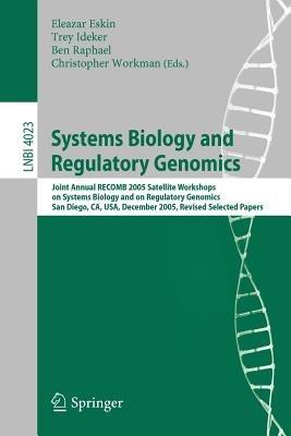 Systems Biology and Regulatory Genomics: Joint Annual RECOMB 2005 Satellite Workshops on Systems Biology and on Regulatory Genomics, San Diego, CA, USA, December 2-4, 2005, Revised Selected Papers - cover