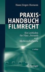 Praxishandbuch Filmrecht: Ein Leitfaden für Film-, Fernseh- und Medienschaffende