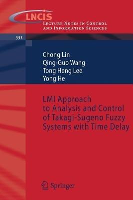 LMI Approach to Analysis and Control of Takagi-Sugeno Fuzzy Systems with Time Delay - Chong Lin,Guo Wang,Tong Heng Lee - cover