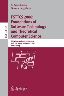 FSTTCS 2006: Foundations of Software Technology and Theoretical Computer Science: 26th International Conference, Kolkata, India, December 13-15, 2006, Proceedings - cover