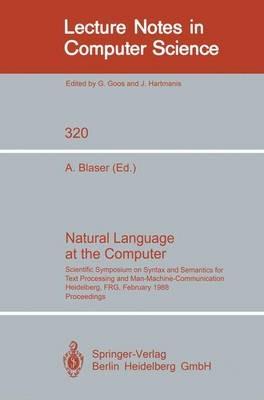 Natural Language at the Computer: Scientific Symposium on Syntax and Semantics for Text Processing and Man Machine Communication, Held on the Occasion of the 20th Anniversary of the Science Center Heidelberg of IBM Germany, Heidelberg, FRG, Febraury 25, 1988. Proceedings - cover