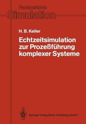 Echtzeitsimulation zur Prozeßführung komplexer Systeme: Entwurf und Realisierung eines Systems zur interaktiven graphischen Modellierung und zur modularen/verteilten Echtzeitsimulation verkoppelter dynamischer Systeme - Hubert B. Keller - cover