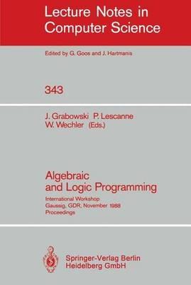 Algebraic and Logic Programming: International Workshop, Gaussig, GDR, November 14-18, 1988. Proceedings - cover