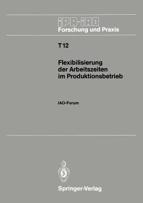 Flexibilisierung der Arbeitszeiten im Produktionsbetrieb: IAO-Forum 9. November 1988 in Stuttgart - cover