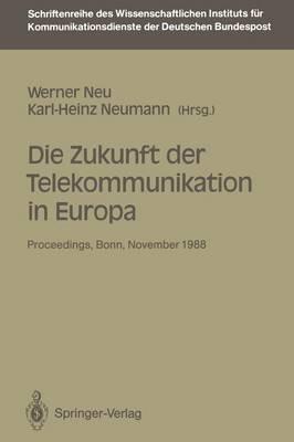 Die Zukunft der Telekommunikation in Europa: Proceedings der internationalen Konferenz „Die Zukunft der Telekommunikation in Europa“ Bonn, 14.–15. 11. 1988 - cover