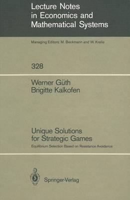 Unique Solutions for Strategic Games: Equilibrium Selection Based on Resistance Avoidance - Werner Güth,Brigitte Kalkofen - cover
