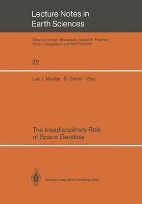 The Interdisciplinary Role of Space Geodesy: Proceedings of an International Workshop held at “Ettore Majorana” Center for Scientific Culture, International School of Geodesy — Director, Enzo Boschi-. Erice, Sicily, Italy, July 23–29, 1988 - cover