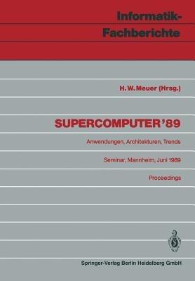 Supercomputer ’89: Anwendungen, Architekturen, Trends Seminar, Mannheim, 8.–10. Juni 1989 Proceedings - cover