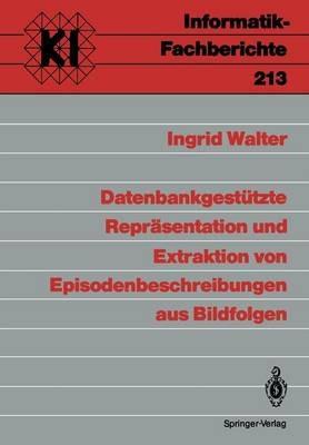 Datenbankgestützte Repräsentation und Extraktion von Episodenbeschreibungen aus Bildfolgen - Ingrid Walter - cover