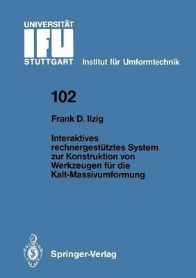 Interaktives rechnergestütztes System zur Konstruktion von Werkzeugen für die Kalt-Massivumformung - Frank D. Ilzig - cover
