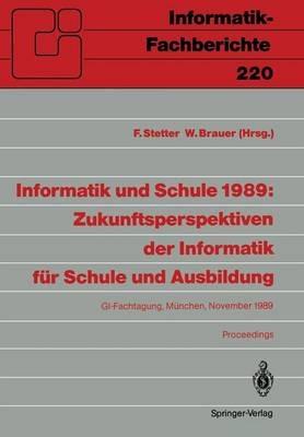 Informatik und Schule 1989: Zukunftsperspektiven der Informatik für Schule und Ausbildung: GI-Fachtagung, München, 15.–17. November 1989 Proceedings - cover