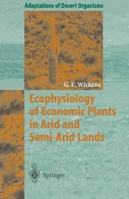 Ecophysiology of Economic Plants in Arid and Semi-Arid Lands - Gerald E. Wickens - cover