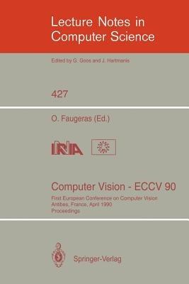 Computer Vision - ECCV 90: First European Conference on Computer Vision. Antibes, France, April 23-27, 1990. Proceedings - cover