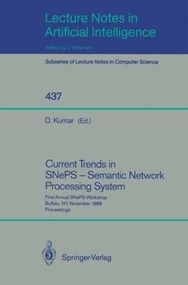 Current Trends in SNePS - Semantic Network Processing System: First Annual SNePS Workshop, Buffalo, NY, November 13, 1989, Proceedings - cover