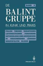 Die Balint-Gruppe in Klinik und Praxis: Praxis • Theorie • Variationen • Leitungstechnik • Forschung Entwicklung und Anwendung in verschiedenen Ländern Berufspolitik • Kritische Glosse