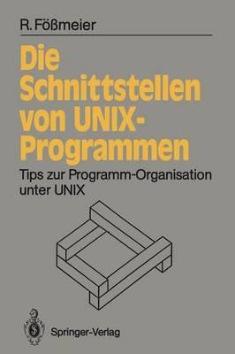 Die Schnittstellen von UNIX-Programmen: Tips zur Programm-Organisation unter UNIX - Reinhard Fößmeier - cover