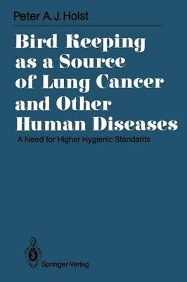 Bird Keeping as a Source of Lung Cancer and Other Human Diseases: A Need for Higher Hygienic Standards - Peter A.J. Holst - cover