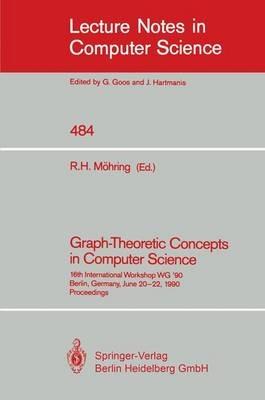 Graph-Theoretic Concepts in Computer Science: 16th International Workshop WG '90, Berlin, Germany, June 20-22, 1990 - cover