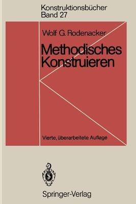 Methodisches Konstruieren: Grundlagen, Methodik, praktische Beispiele - Wolf G. Rodenacker - cover