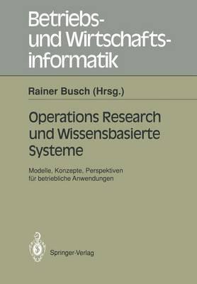 Operations Research und Wissenbasierte Systeme: Modelle, Konzepte, Perspektiven für betriebliche Anwendungen Ergebnisse der Arbeitsgruppe „Wirtschaftsinformatik“ der Deutschen Gesellschaft für Operations Research (DGOR) - cover