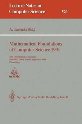 Mathematical Foundations of Computer Science 1991: 16th International Symposium, Kazimierz Dolny, Poland, September 9-13, 1991. Proceedings - Andrzej Tarlecki - cover