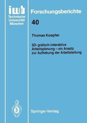3D-grafisch-interaktive Arbeitsplanung — ein Ansatz zur Aufhebung der Arbeitsteilung - Thomas Koepfer - cover