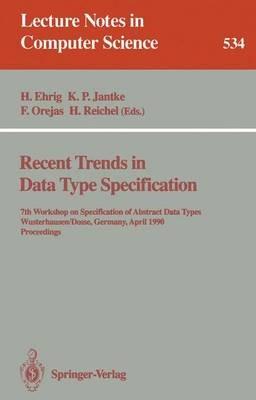 Recent Trends in Data Type Specification: 7th Workshop on Specification of Abstract Data Types, Wusterhausen/Dosse, Germany, April 17-20, 1990. Proceedings - cover