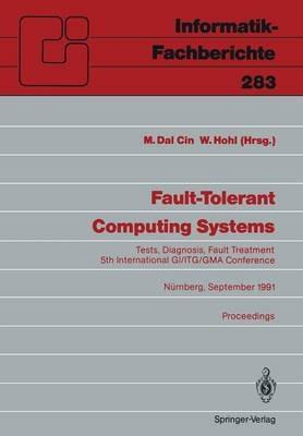 Fault-Tolerant Computing Systems: Tests, Diagnosis, Fault Treatment 5th International GI/ITG/GMA Conference Nürnberg, September 25–27, 1991 Proceedings - cover