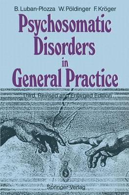 Psychosomatic Disorders in General Practice - Boris Luban-Plozza,Walter Pöldinger,Friedebert Kröger - cover