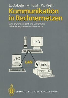 Kommunikation in Rechnernetzen: Eine anwenderorientierte Einführung in Betriebssysteme und Netzwerke - Eduard Gabele,Michael Kroll,Wolfgang Kreft - cover