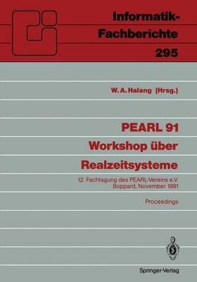 PEARL 91 - Workshop über Realzeitsysteme: 12. Fachtagung des PEARL-Vereins e.V. unter Mitwirkung von GI und GMA, Boppard, 28./29. November 1991 Proceedings - Wolfgang A. Halang - cover