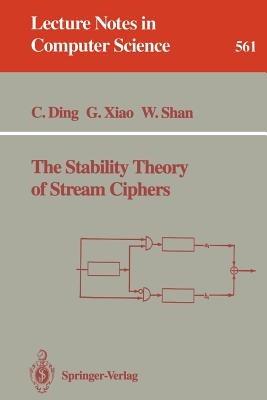 The Stability Theory of Stream Ciphers - Cunsheng Ding,Guozhen Xiao,Weijuan Shan - cover