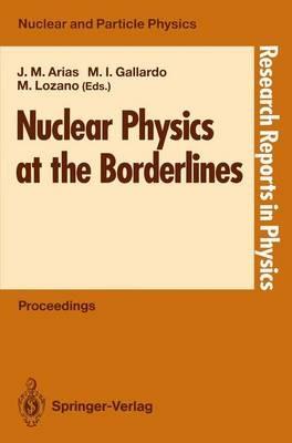 Nuclear Physics at the Borderlines: Proceedings of the Fourth International Summer School, Sponsored by the Universidad Hispano-Americana, Santa María de la Rábida, La Rábida, Huelva, Spain, June 17–29, 1991 - cover