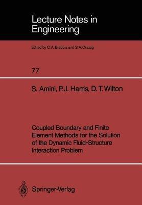 Coupled Boundary and Finite Element Methods for the Solution of the Dynamic Fluid-Structure Interaction Problem - Siamak Amini,Paul J. Harris,David T. Wilton - cover