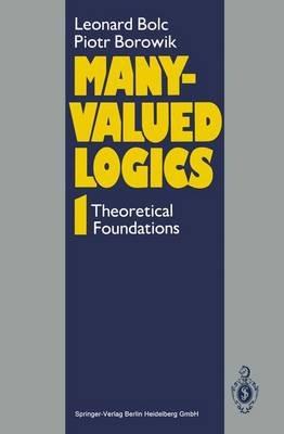 Many-Valued Logics 1: Theoretical Foundations - Leonard Bolc,Piotr Borowik - cover