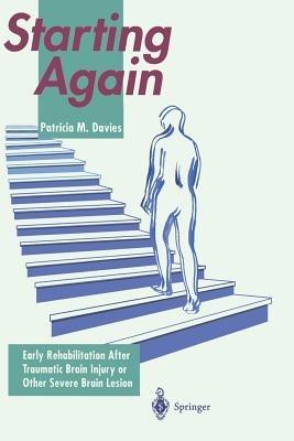 Starting Again: Early Rehabilitation After Traumatic Brain Injury or Other Severe Brain Lesion - Patricia M. Davies - cover