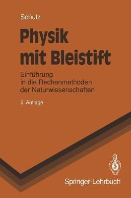 Physik mit Bleistift: Einführung in die Rechenmethoden der Naturwissenschaften - Hermann Schulz - cover