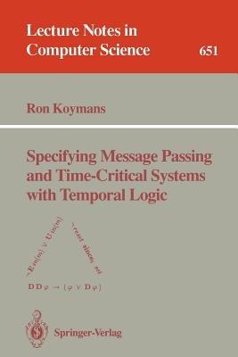 Specifying Message Passing and Time-Critical Systems with Temporal Logic - Ron Koymans - cover