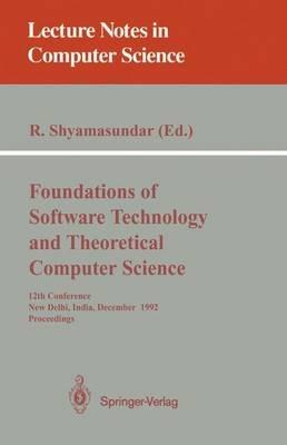 Foundations of Software Technology and Theoretical Computer Science: 12th Conference, New Delhi, India, December 18-20, 1992. Proceedings - cover