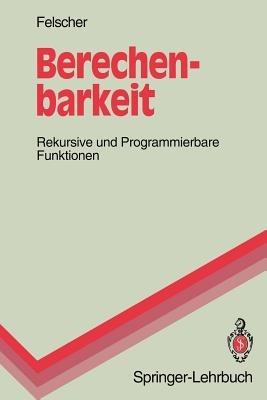 Berechenbarkeit: Rekursive und Programmierbare Funktionen - Walter Felscher - cover