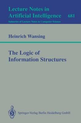 The Logic of Information Structures - Heinrich Wansing - cover