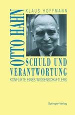 Schuld und Verantwortung: Otto Hahn Konflikte eines Wissenschaftlers