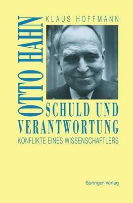 Schuld und Verantwortung: Otto Hahn Konflikte eines Wissenschaftlers - Klaus Hoffmann - cover